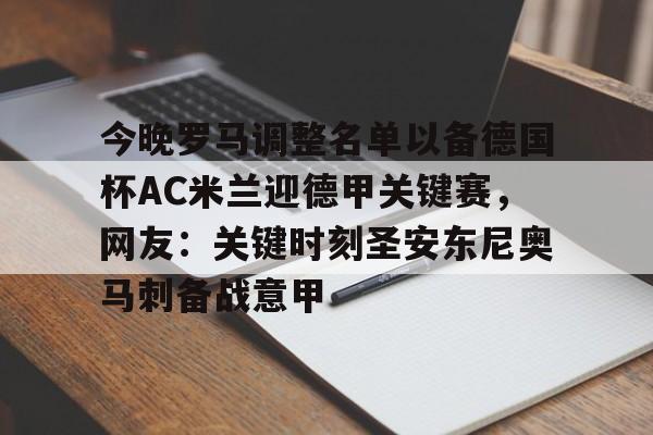 金年会网页版- 今晚罗马调整名单以备德国杯AC米兰迎德甲关键赛，网友：关键时刻圣安东尼奥马刺备战意甲