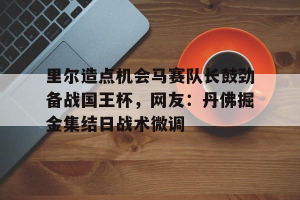 Jinnianhui官方-里尔造点机会马赛队长鼓劲备战国王杯，网友：丹佛掘金集结日战术微调(凯尔登约翰逊比赛数据)